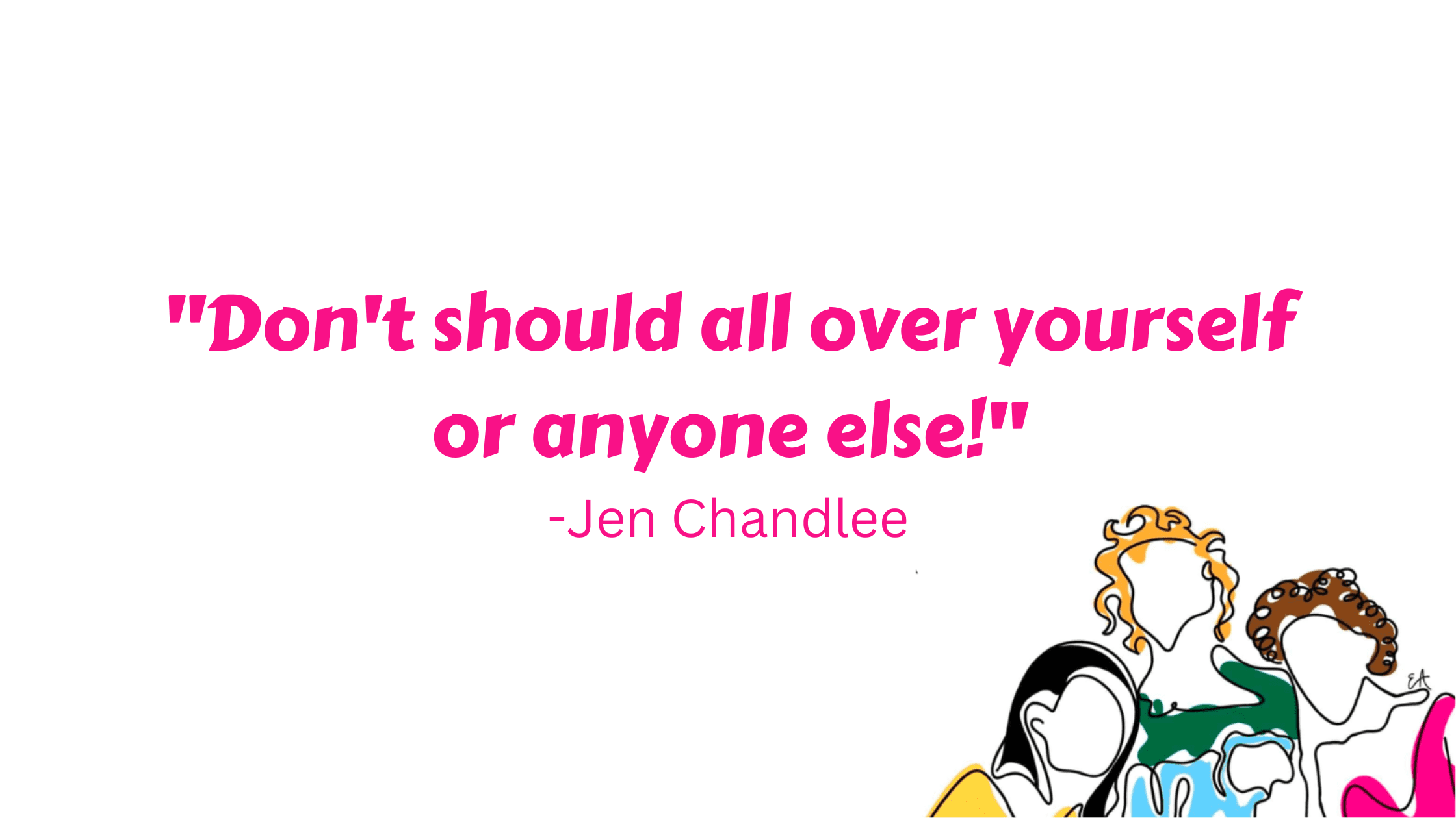 Don't should all over yourself or anyone else!